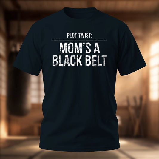 Plot Twist: Mom's a Black Belt T-Shirt | Martial Arts Mom Tee